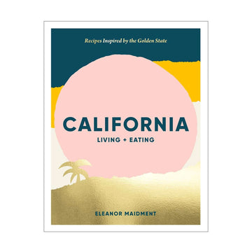 'California: Living + Eating Book' by Eleanor Maidment - Foundation Goods